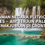 Taman Negara Plitvice Lakes – Air terjun paling menakjubkan di Croatia