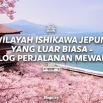 Wilayah Ishikawa Jepun yang luar biasa - Blog Perjalanan Mewah
