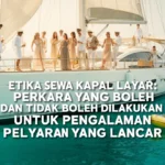 Etika sewa kapal layar: Perkara yang boleh dan tidak boleh dilakukan untuk pengalaman pelayaran yang lancar