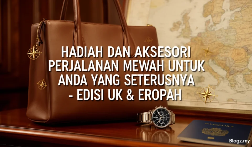 Hadiah dan aksesori perjalanan mewah untuk perjalanan anda yang seterusnya - edisi UK & Eropah