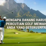 Mengapa Danang harus menjadi percutian golf mewah anda yang seterusnya