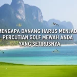 Mengapa Danang harus menjadi percutian golf mewah anda yang seterusnya