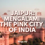 Jaipur: Mengalami The Pink City of India