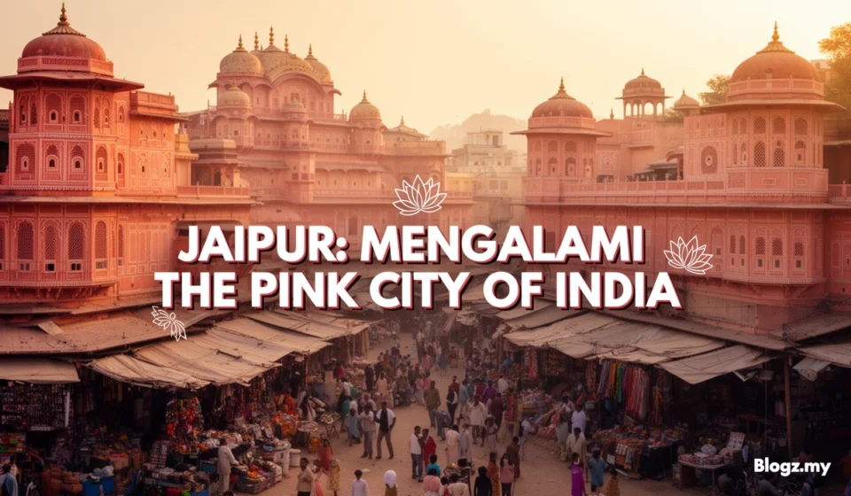 Jaipur: Mengalami The Pink City of India
