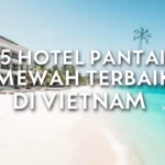 5 hotel pantai mewah terbaik di Vietnam 5 hotel pantai mewah terbaik di Vietnam