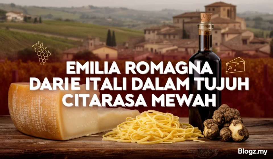 Emilia Romagna dari Itali dalam tujuh citarasa mewah Emilia Romagna dari Itali dalam tujuh citarasa mewah