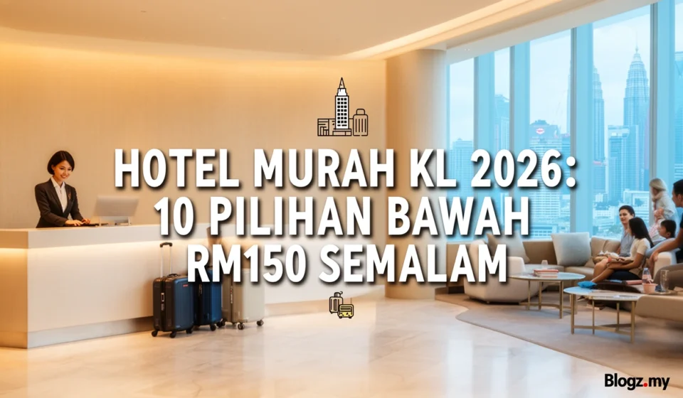 Hotel Murah KL 2026: 10 Pilihan Bawah RM150 Semalam