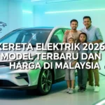 Kereta Elektrik 2026: Model Terbaru dan Harga Di Malaysia