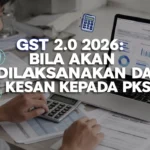 GST 2.0 2026: Bila Akan Dilaksanakan dan Kesan Kepada PKS