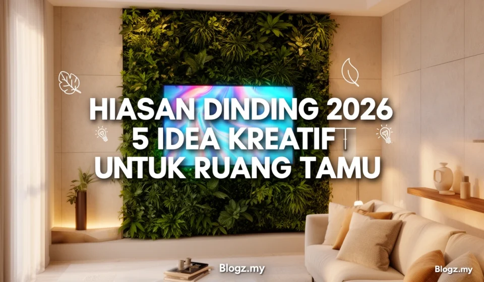 Hiasan Dinding 2026: 5 Idea Kreatif untuk Ruang Tamu
