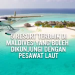 5 resort terbaik di Maldives yang boleh dikunjungi dengan pesawat laut