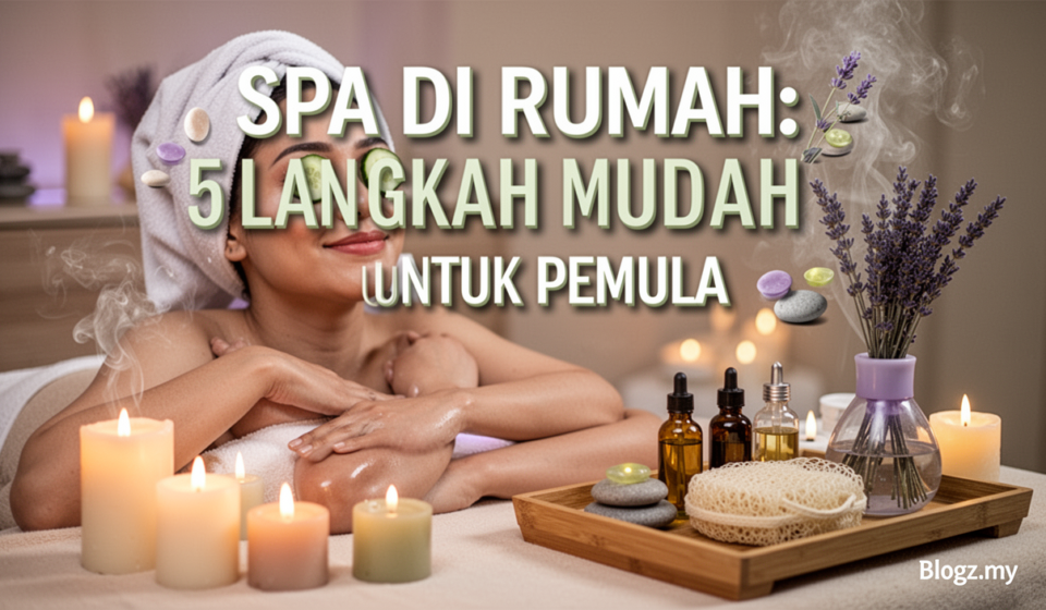 Spa Di Rumah: 5 Langkah Mudah Untuk Pemula
